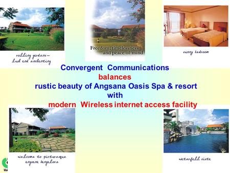 1 Convergent Communications balances rustic beauty of Angsana Oasis Spa & resort with modern Wireless internet access facility.