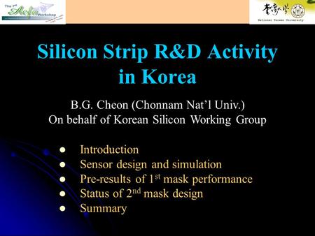 Silicon Strip R&D Activity in Korea Introduction Sensor design and simulation Pre-results of 1 st mask performance Status of 2 nd mask design Summary B.G.