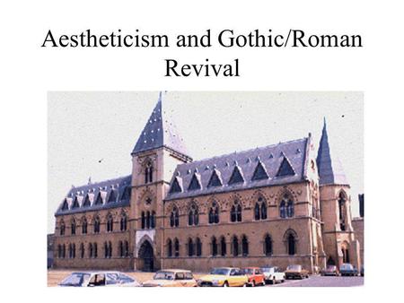 Aestheticism and Gothic/Roman Revival. Aestheticism Stress on beauty for beautys sake Philosophical discourse on the importanc of the classical perception.
