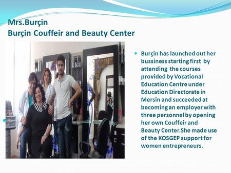 Burçin has launched out her bussiness starting first by attending the courses provided by Vocational Education Centre under Education Directorate in Mersin.