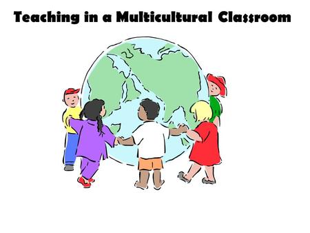 Teaching in a Multicultural Classroom. Definitions What is Culture? Culture is the relatively stable set of inner values and beliefs generally held by.