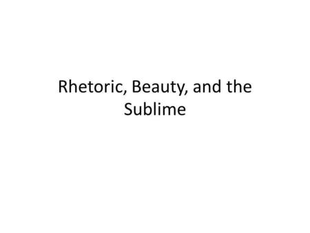 Rhetoric, Beauty, and the Sublime. Opening questions.