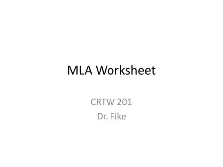 MLA Worksheet CRTW 201 Dr. Fike.