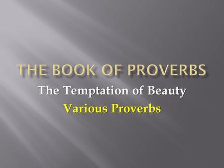 The Temptation of Beauty Various Proverbs. [Wisdom] will save you … from the adulteress, from the wayward wife with her seductive words, who has left.