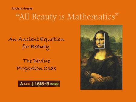 An Ancient Equation for Beauty The Divine Proportion Code All Beauty is Mathematics Ancient Greeks.