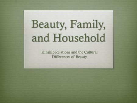 Beauty, Family, and Household Kinship Relations and the Cultural Differences of Beauty.