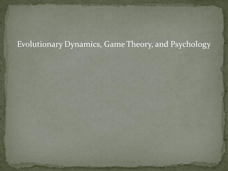 Evolutionary Dynamics, Game Theory, and Psychology.