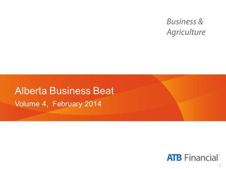 1 Alberta Business Beat Volume 4, February 2014. 2 Background and Methodology.