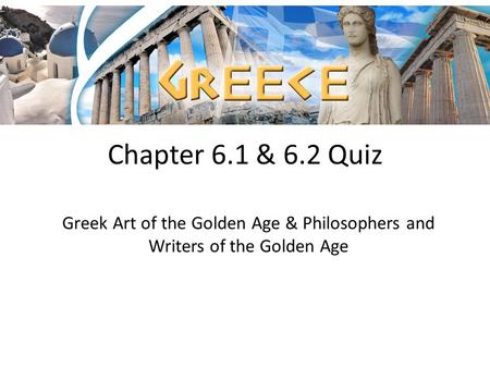 Chapter 6.1 & 6.2 Quiz Greek Art of the Golden Age & Philosophers and Writers of the Golden Age.