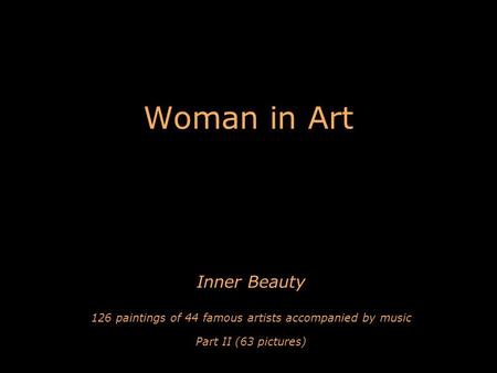 Woman in Art Inner Beauty 126 paintings of 44 famous artists accompanied by music Part II (63 pictures)