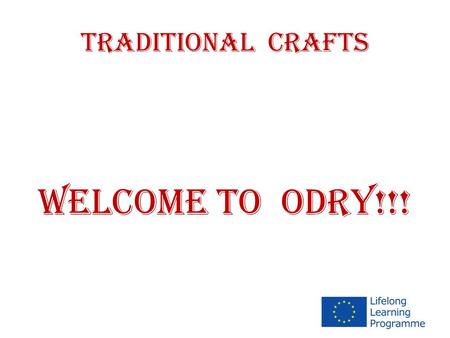 TRADITIONAL CRAFTS WELCOME TO ODRY!!!. TRADITIONAL CRAFTS ( september 2012 – june 2014 )