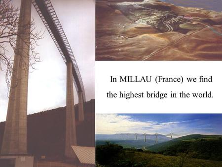 In MILLAU (France) we find the highest bridge in the world.