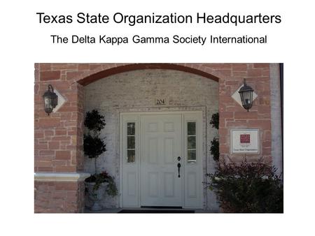 Texas State Organization Headquarters The Delta Kappa Gamma Society International.