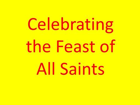 Celebrating the Feast of All Saints. The Church celebrated the feast of All Saints yesterday.