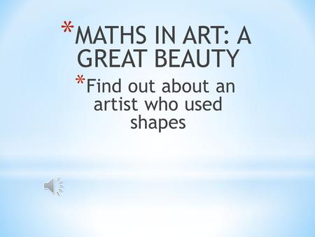 * MATHS IN ART: A GREAT BEAUTY * Find out about an artist who used shapes.