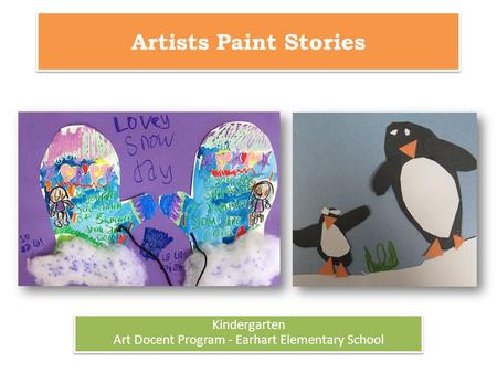 Artists Paint Stories Kindergarten Art Docent Program - Earhart Elementary School Kindergarten Art Docent Program - Earhart Elementary School.