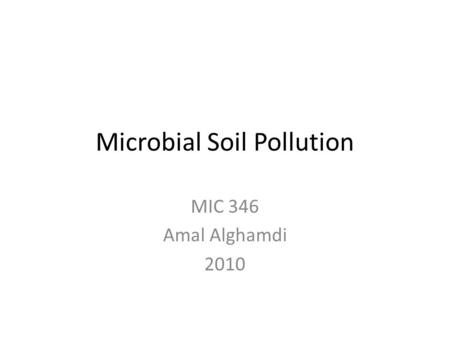 Microbial Soil Pollution MIC 346 Amal Alghamdi 2010.