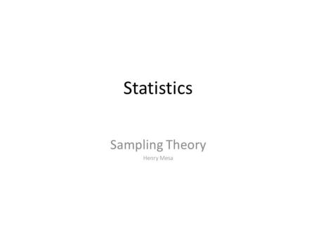 Statistics Sampling Theory Henry Mesa. We hear statistical results on the news constantly: Bifar has been clinical shown to work better than Pliaff on.