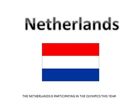 THE NETHERLANDS IS PARTICIPATING IN THE OLYMPICS THIS YEAR.