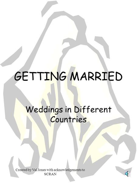 Created by Val Jones with acknowledgements to SCRAN GETTING MARRIED Weddings in Different Countries.