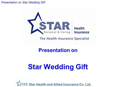Star Health and Allied Insurance Co. Ltd. Presentation on Star Wedding Gift Presentation on Star Wedding Gift.