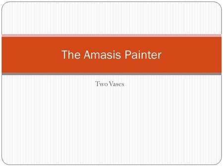 Two Vases The Amasis Painter. Amasis the Painter had a unique style probably Egyptian because Amasis is a Hellenised version of Ahmosis named after the.