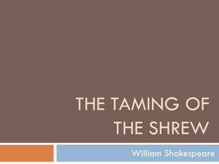 THE TAMING OF THE SHREW William Shakespeare.