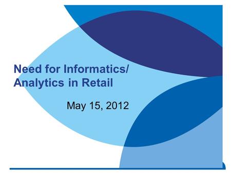 Charlotte Informatics 2012 / May 15 2012 1 Need for Informatics/ Analytics in Retail May 15, 2012.