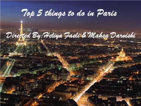 Top 5 things to do in Paris Directed By:Heliya Faeli & Mahsa Darvishi.