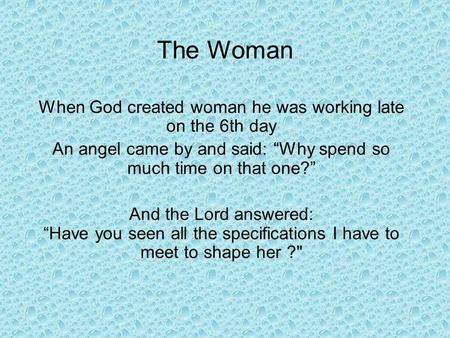 The Woman When God created woman he was working late on the 6th day