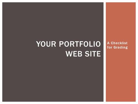A Checklist for Grading YOUR PORTFOLIO WEB SITE. Interface/Layout, Typography, Submission 25% Home/About 20% Portfolio 20% Resume 20% Contact, LinkedIn,
