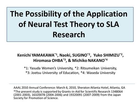The Possibility of the Application of Neural Test Theory to SLA Research Kenichi YAMAKAWA *1, Naoki, SUGINO *2, Yuko SHIMIZU *2, Hiromasa OHBA *3, & Michiko.