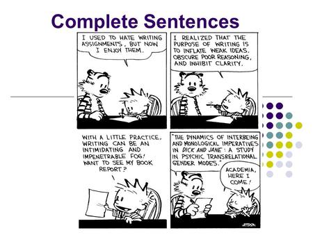 Complete Sentences. Subject of a Sentence – Answers who or what to the main verb of the sentence. The subject is a noun or pronoun. The subject is never.