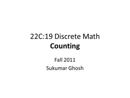 22C:19 Discrete Math Counting Fall 2011 Sukumar Ghosh.