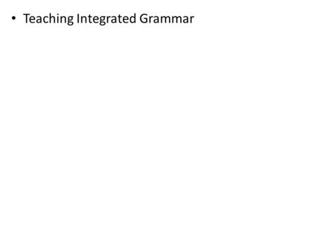 Teaching Integrated Grammar. Problems associated with grammar Direct grammar instruction is still very common. Contextual instructional techniques are.