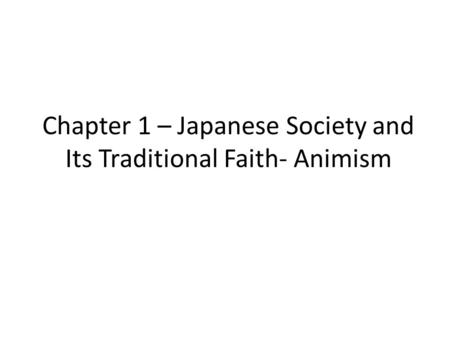 Chapter 1 – Japanese Society and Its Traditional Faith- Animism.