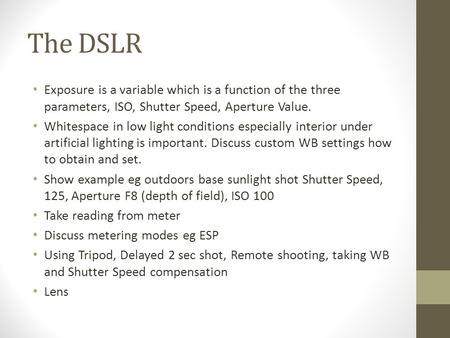 The DSLR Exposure is a variable which is a function of the three parameters, ISO, Shutter Speed, Aperture Value. Whitespace in low light conditions especially.