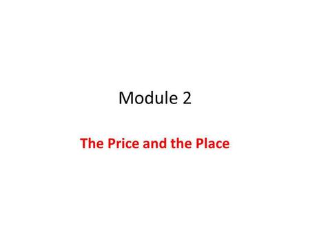 Module 2 The Price and the Place. 2. Price What is price & pricing? Price is: The money charged for a product or service. Price is not the same thing.