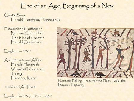 End of an Age, Beginning of a New Cnuts Sons Harold Harefoot, Harthacnut Edward the Confessor Norman Connection The Rise of Godwin Harold Godwinson England.