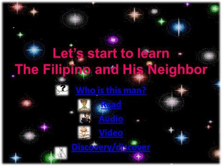 Lets start to learn The Filipino and His Neighbor Who is this man? Read Audio Video Discovery/discover.