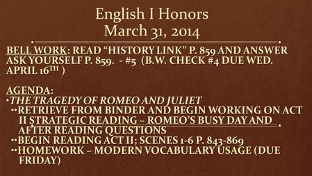 English I Honors March 31, 2014 Bell work: Read “History Link” p. 859 and answer Ask Yourself p. 859. - #5 (B.W. Check #4 due Wed. april 16th ) Agenda: