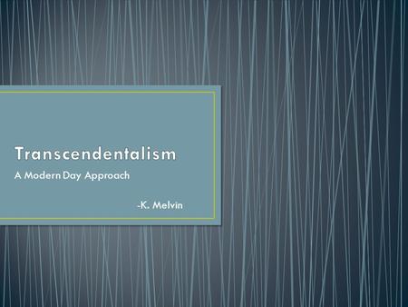 A Modern Day Approach -K. Melvin. Transcendentalism earned a reputation as a collection of miscellany because such variety of thought is built into.