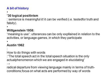 A bit of history 30 logical positivism : sentence is meaningful i it can be veried (i.e. testedfor truth and falsity). Wittgenstein 1958: meaning is use: