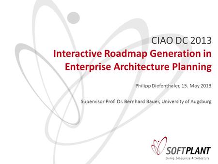 CIAO DC 2013 Interactive Roadmap Generation in Enterprise Architecture Planning Philipp Diefenthaler, 15. May 2013 Supervisor Prof. Dr. Bernhard Bauer,