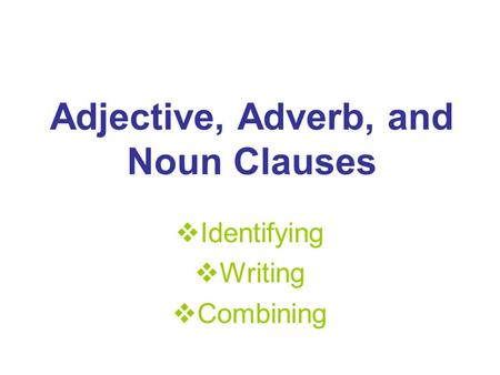 Adjective, Adverb, and Noun Clauses Identifying Writing Combining.