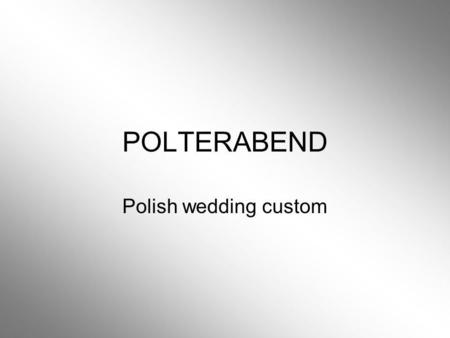 POLTERABEND Polish wedding custom. Polterabend is one of the wedding customs which is commonly celebrated in the western and northern parts of Poland,