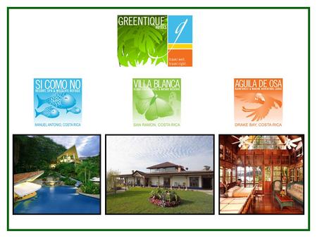 The Greentique Concept On January 1st, 2004, Si Como No's Greentique Hotels of Costa Rica began operations with the acquisition of Villa Blanca Cloud.