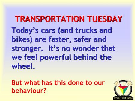 Transportation Tuesday TRANSPORTATION TUESDAY Todays cars (and trucks and bikes) are faster, safer and stronger. Its no wonder that we feel powerful behind.