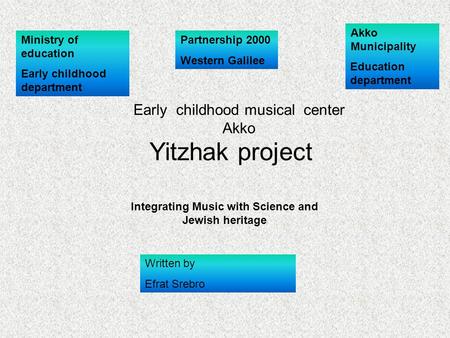 Akko Municipality Education department Ministry of education Early childhood department Yitzhak project Integrating Music with Science and Jewish heritage.