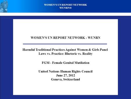 WOMEN'S UN REPORT NETWORK - WUNRN Harmful Traditional Practices Against Women & Girls Panel Laws vs. Practice: Rhetoric vs. Reality FGM - Female Genital.